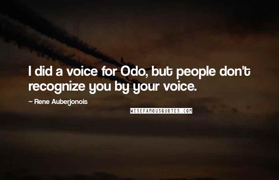 Rene Auberjonois Quotes: I did a voice for Odo, but people don't recognize you by your voice.