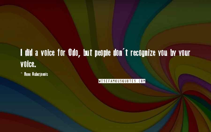 Rene Auberjonois Quotes: I did a voice for Odo, but people don't recognize you by your voice.