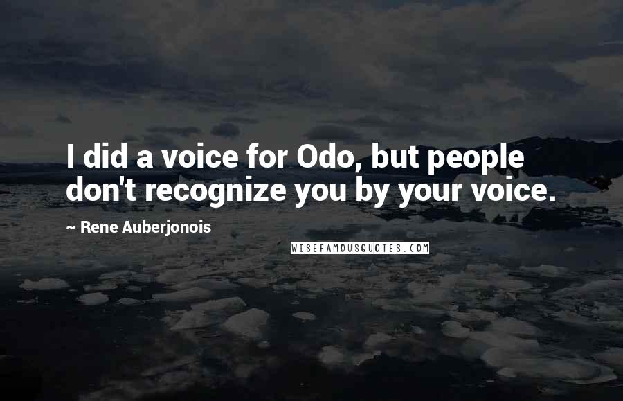 Rene Auberjonois Quotes: I did a voice for Odo, but people don't recognize you by your voice.