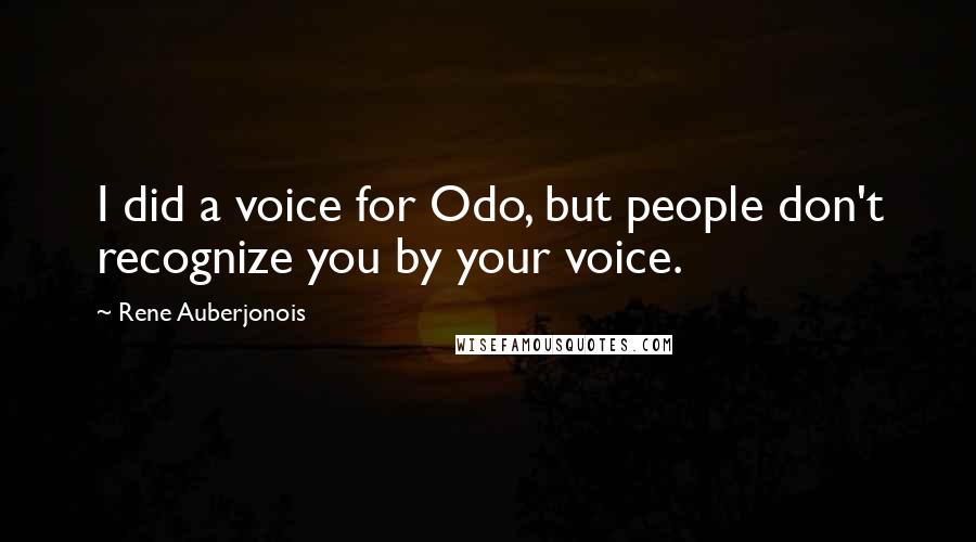 Rene Auberjonois Quotes: I did a voice for Odo, but people don't recognize you by your voice.