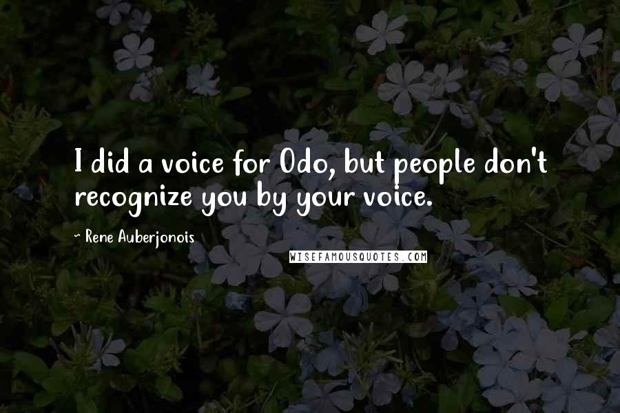 Rene Auberjonois Quotes: I did a voice for Odo, but people don't recognize you by your voice.