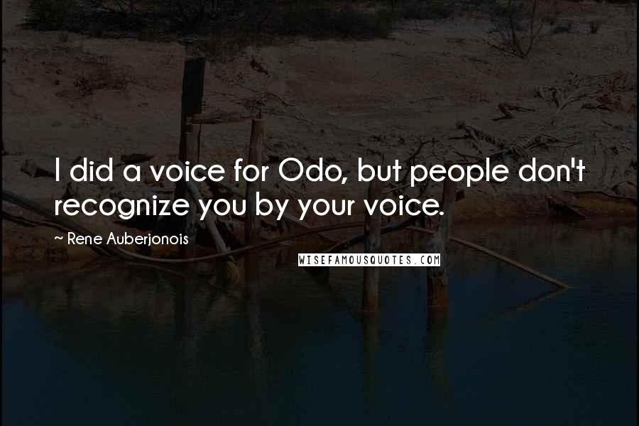 Rene Auberjonois Quotes: I did a voice for Odo, but people don't recognize you by your voice.