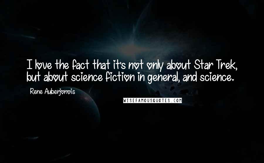 Rene Auberjonois Quotes: I love the fact that it's not only about Star Trek, but about science fiction in general, and science.