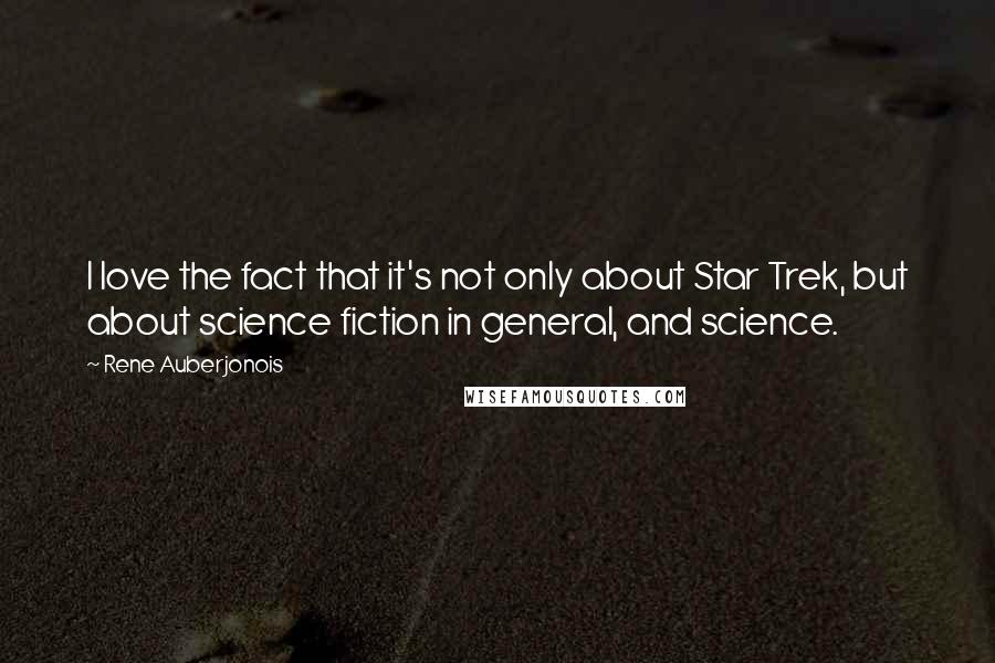 Rene Auberjonois Quotes: I love the fact that it's not only about Star Trek, but about science fiction in general, and science.