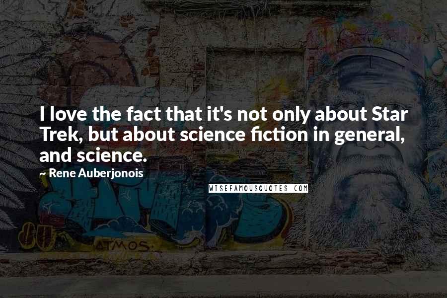 Rene Auberjonois Quotes: I love the fact that it's not only about Star Trek, but about science fiction in general, and science.