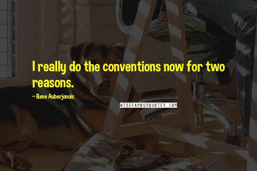 Rene Auberjonois Quotes: I really do the conventions now for two reasons.