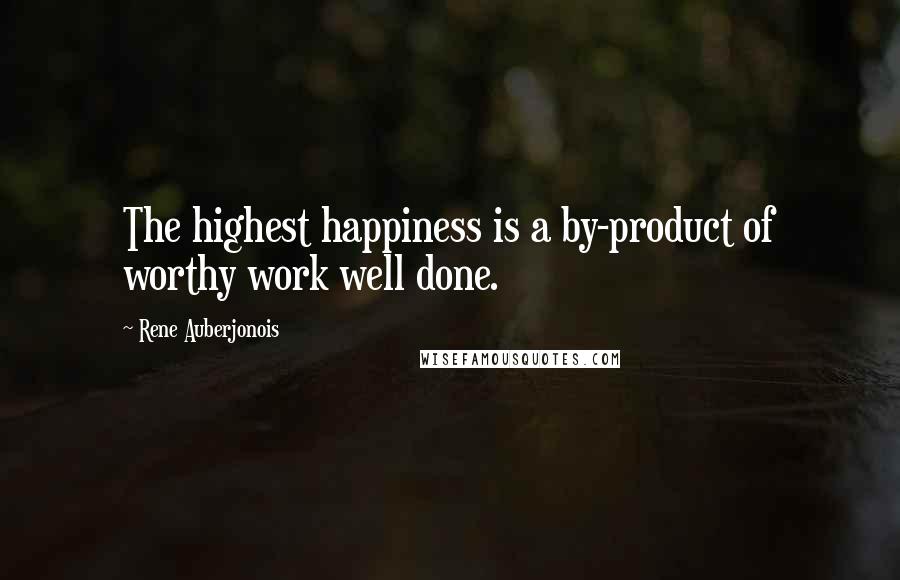 Rene Auberjonois Quotes: The highest happiness is a by-product of worthy work well done.