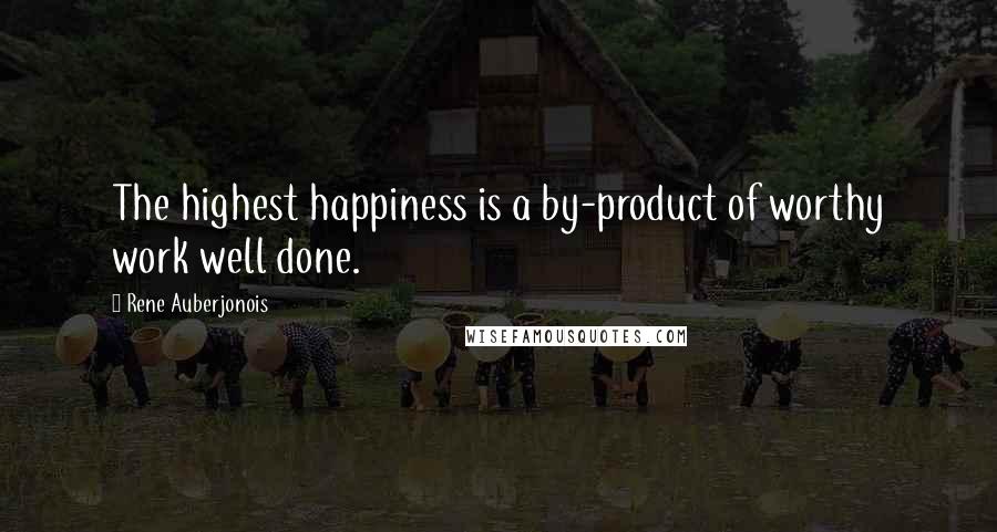 Rene Auberjonois Quotes: The highest happiness is a by-product of worthy work well done.