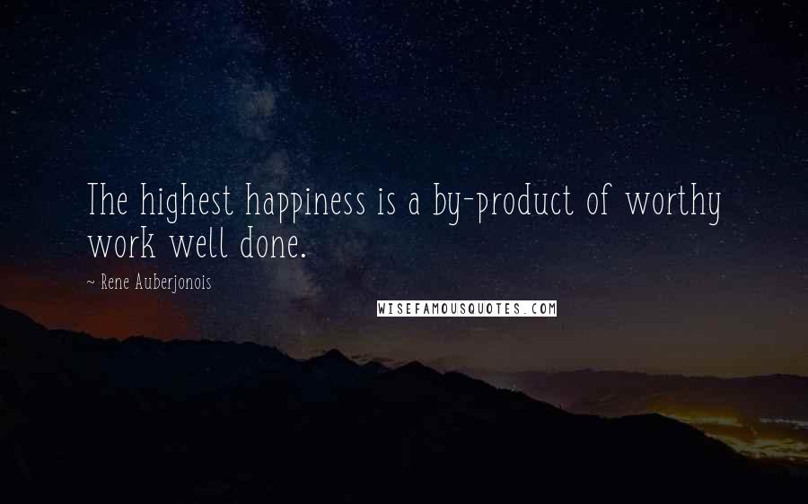 Rene Auberjonois Quotes: The highest happiness is a by-product of worthy work well done.