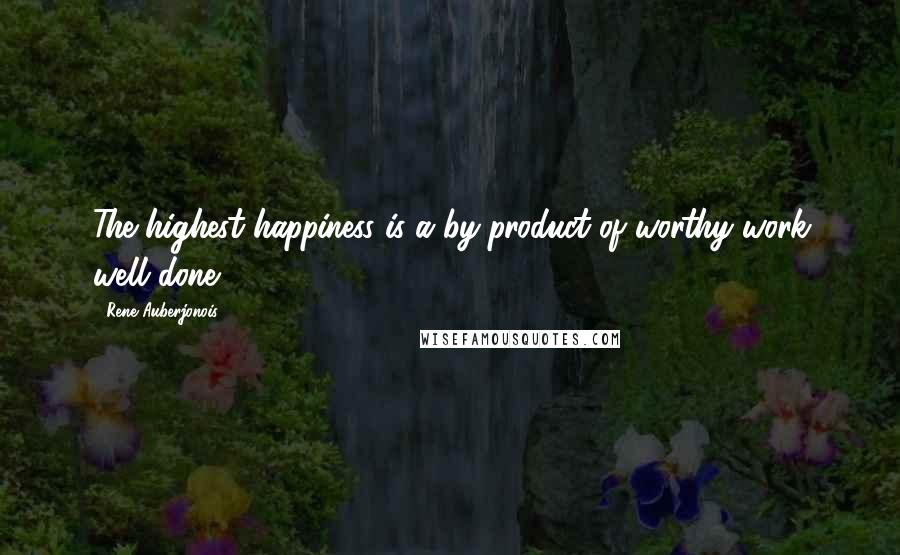 Rene Auberjonois Quotes: The highest happiness is a by-product of worthy work well done.