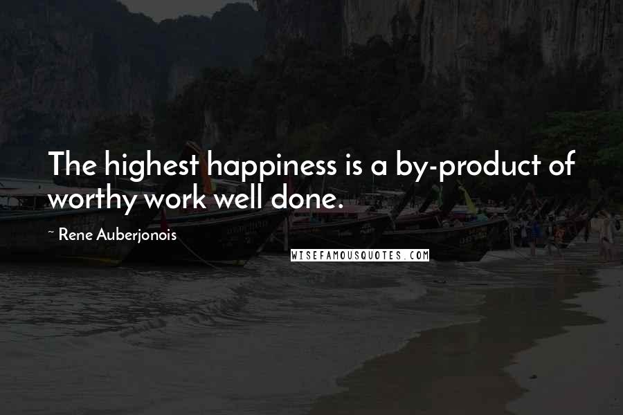 Rene Auberjonois Quotes: The highest happiness is a by-product of worthy work well done.