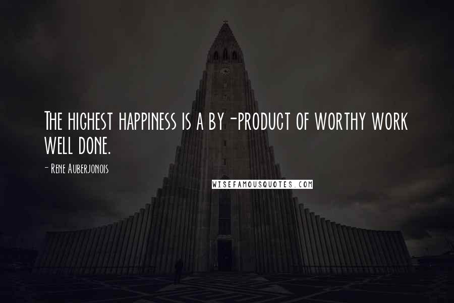 Rene Auberjonois Quotes: The highest happiness is a by-product of worthy work well done.