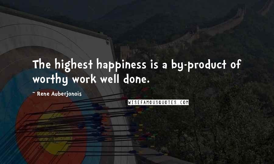 Rene Auberjonois Quotes: The highest happiness is a by-product of worthy work well done.