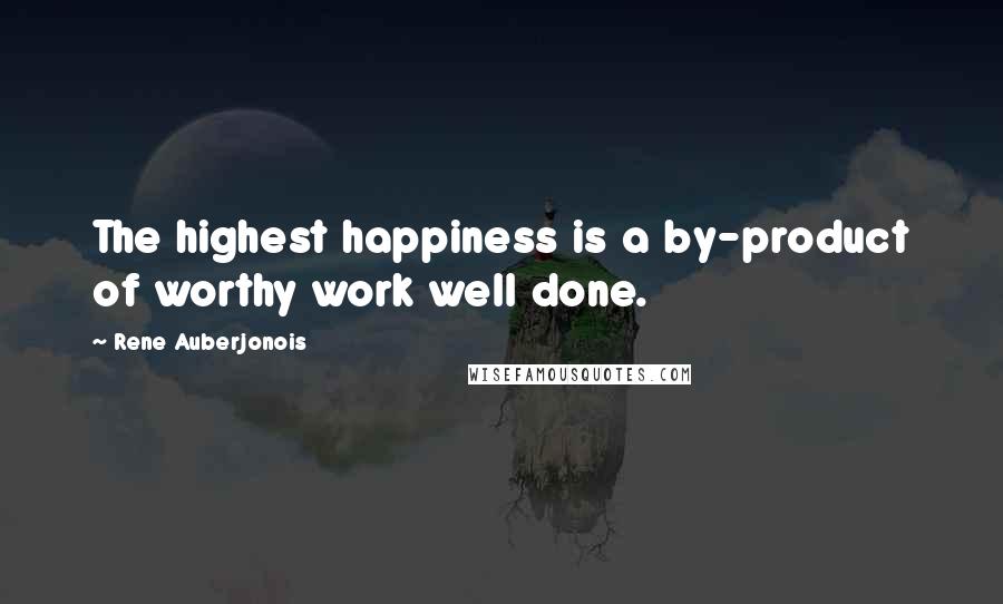 Rene Auberjonois Quotes: The highest happiness is a by-product of worthy work well done.