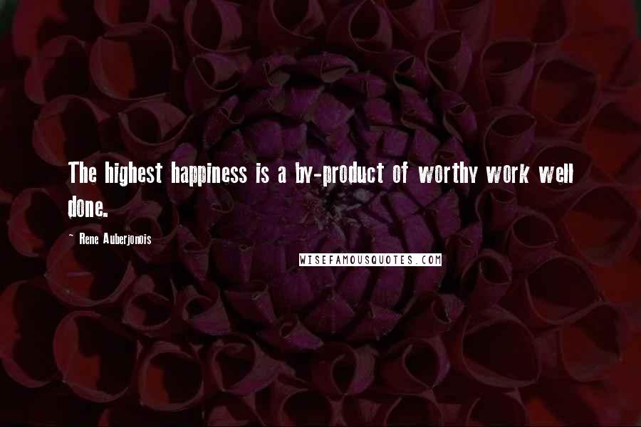 Rene Auberjonois Quotes: The highest happiness is a by-product of worthy work well done.