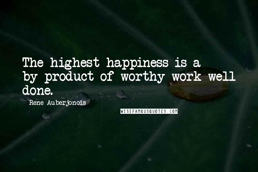 Rene Auberjonois Quotes: The highest happiness is a by-product of worthy work well done.