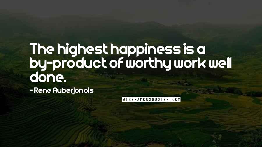 Rene Auberjonois Quotes: The highest happiness is a by-product of worthy work well done.