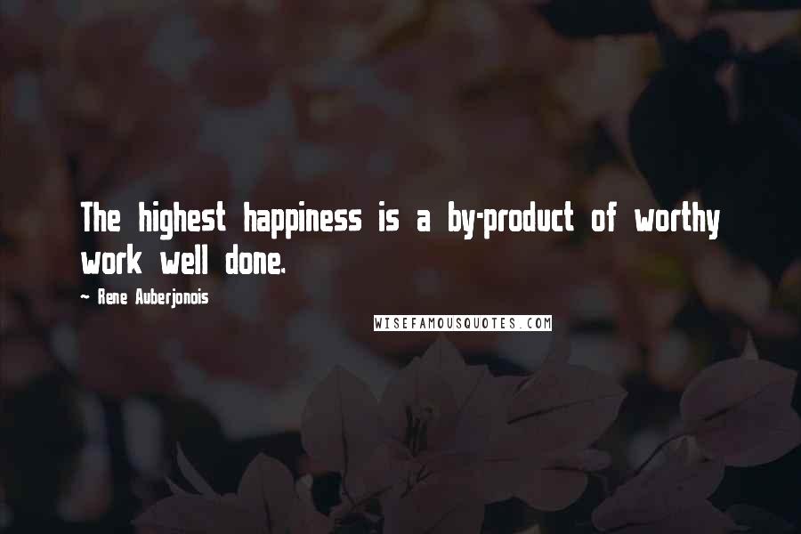 Rene Auberjonois Quotes: The highest happiness is a by-product of worthy work well done.