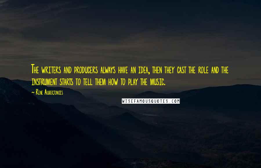 Rene Auberjonois Quotes: The writers and producers always have an idea, then they cast the role and the instrument starts to tell them how to play the music.