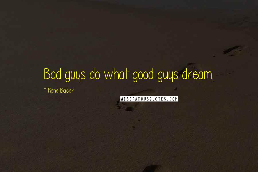 Rene Balcer Quotes: Bad guys do what good guys dream.