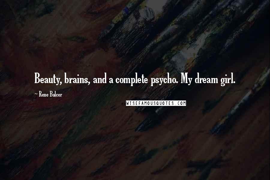 Rene Balcer Quotes: Beauty, brains, and a complete psycho. My dream girl.