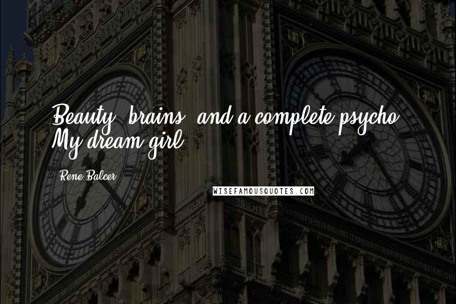 Rene Balcer Quotes: Beauty, brains, and a complete psycho. My dream girl.