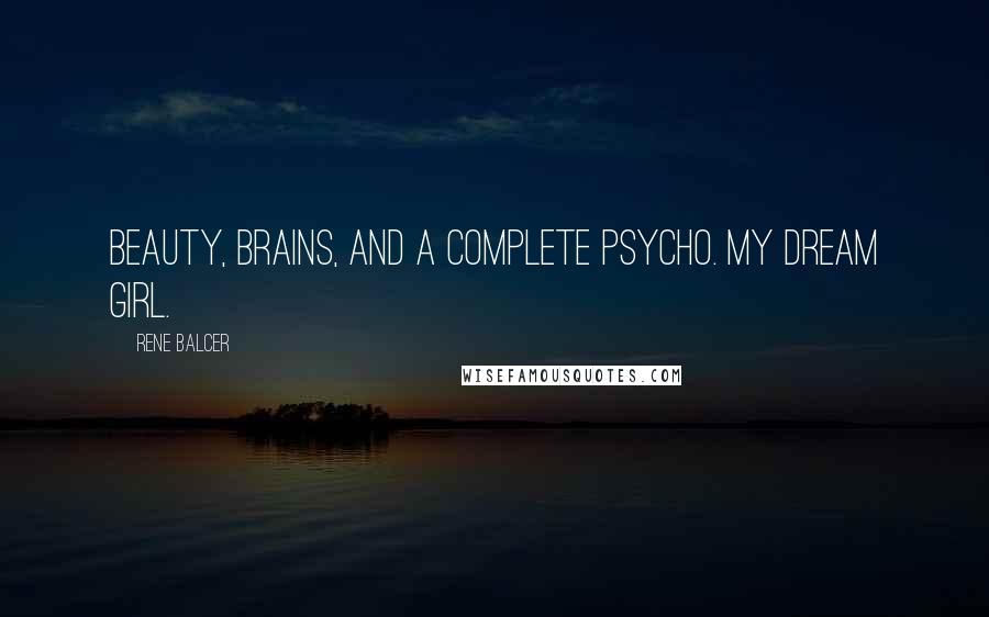 Rene Balcer Quotes: Beauty, brains, and a complete psycho. My dream girl.