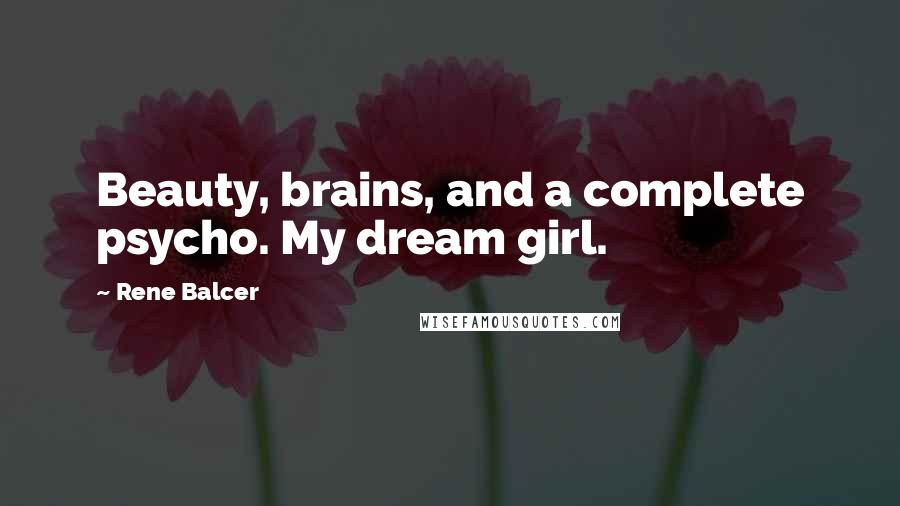 Rene Balcer Quotes: Beauty, brains, and a complete psycho. My dream girl.