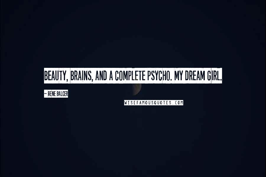 Rene Balcer Quotes: Beauty, brains, and a complete psycho. My dream girl.