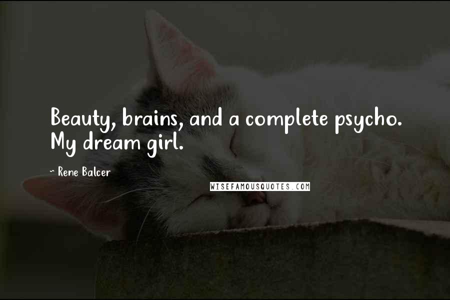 Rene Balcer Quotes: Beauty, brains, and a complete psycho. My dream girl.