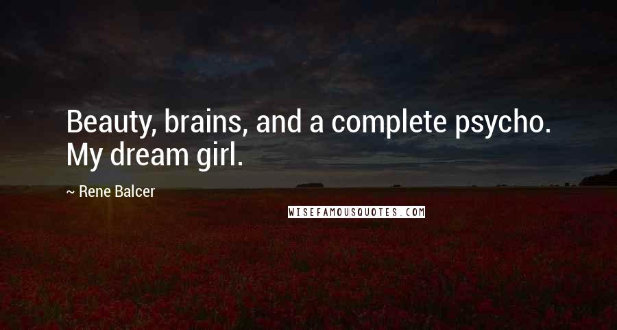 Rene Balcer Quotes: Beauty, brains, and a complete psycho. My dream girl.