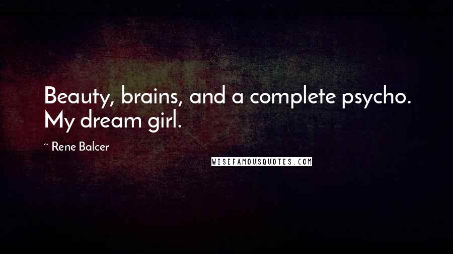 Rene Balcer Quotes: Beauty, brains, and a complete psycho. My dream girl.