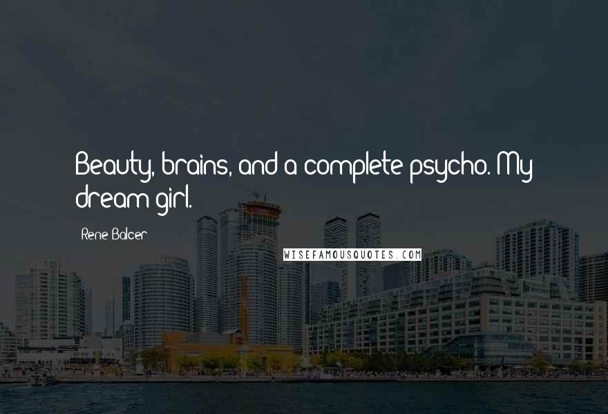 Rene Balcer Quotes: Beauty, brains, and a complete psycho. My dream girl.