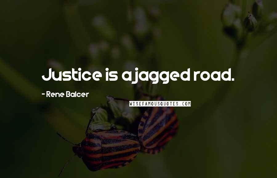 Rene Balcer Quotes: Justice is a jagged road.