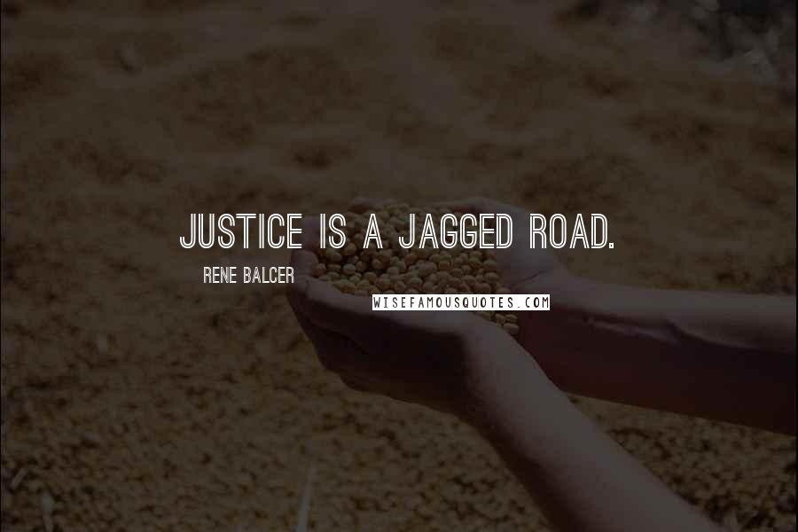 Rene Balcer Quotes: Justice is a jagged road.