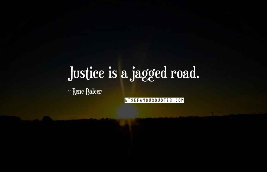 Rene Balcer Quotes: Justice is a jagged road.