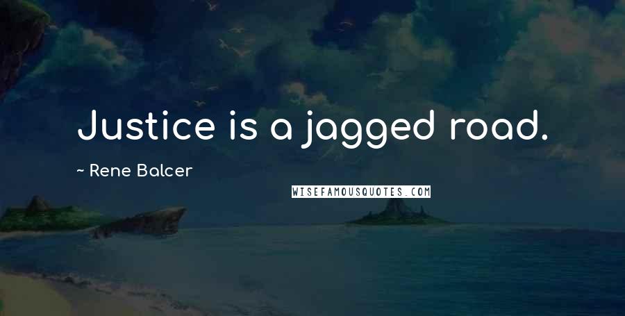 Rene Balcer Quotes: Justice is a jagged road.