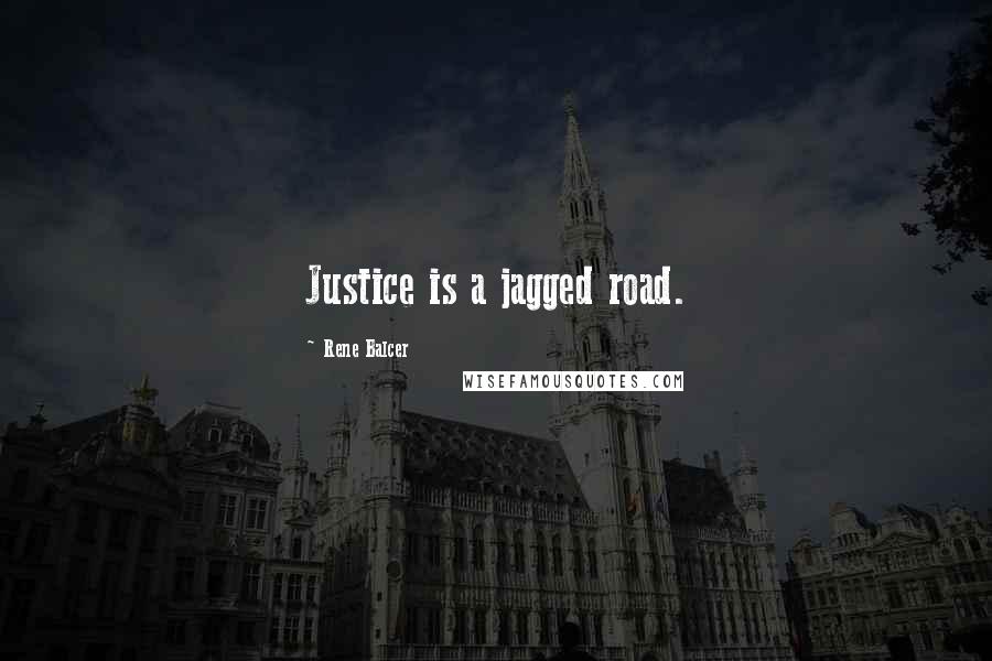 Rene Balcer Quotes: Justice is a jagged road.