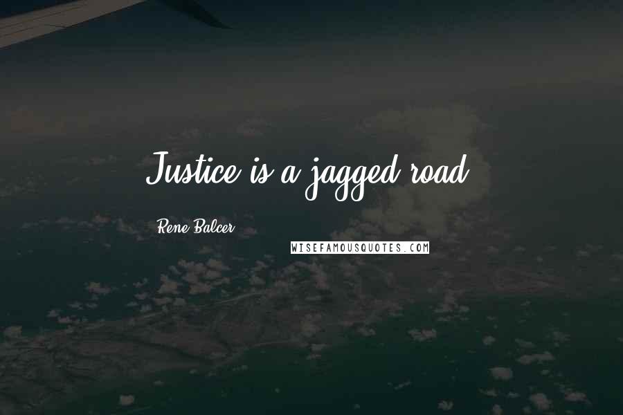 Rene Balcer Quotes: Justice is a jagged road.