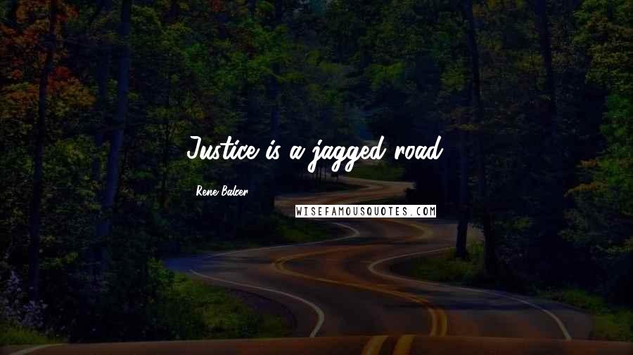 Rene Balcer Quotes: Justice is a jagged road.