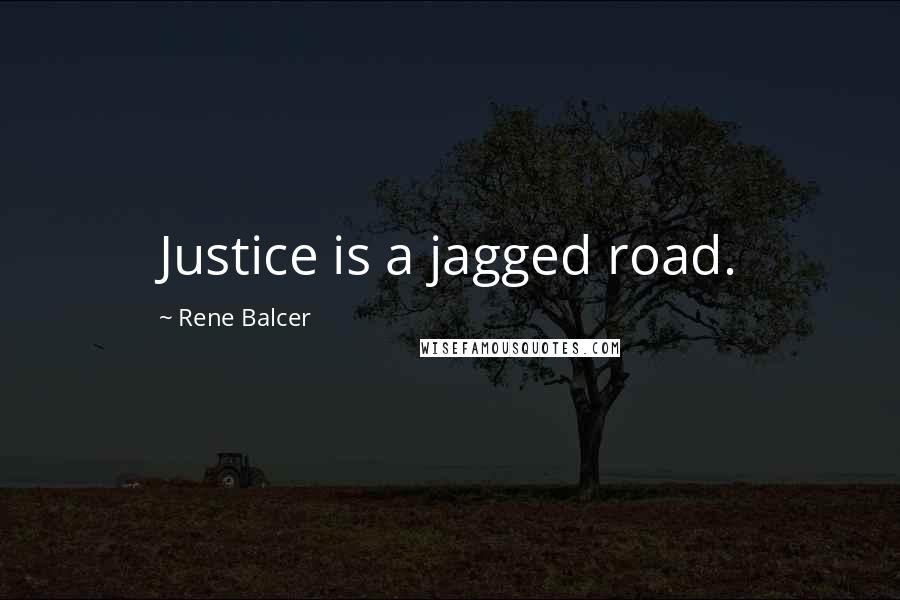 Rene Balcer Quotes: Justice is a jagged road.