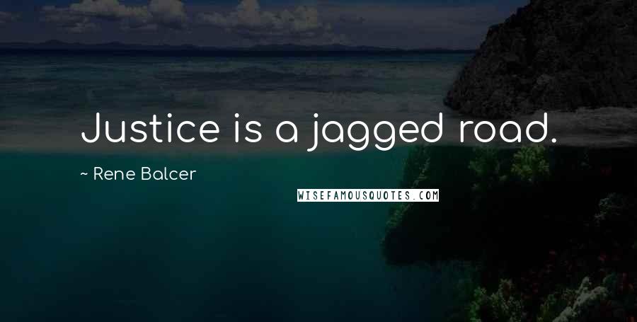 Rene Balcer Quotes: Justice is a jagged road.