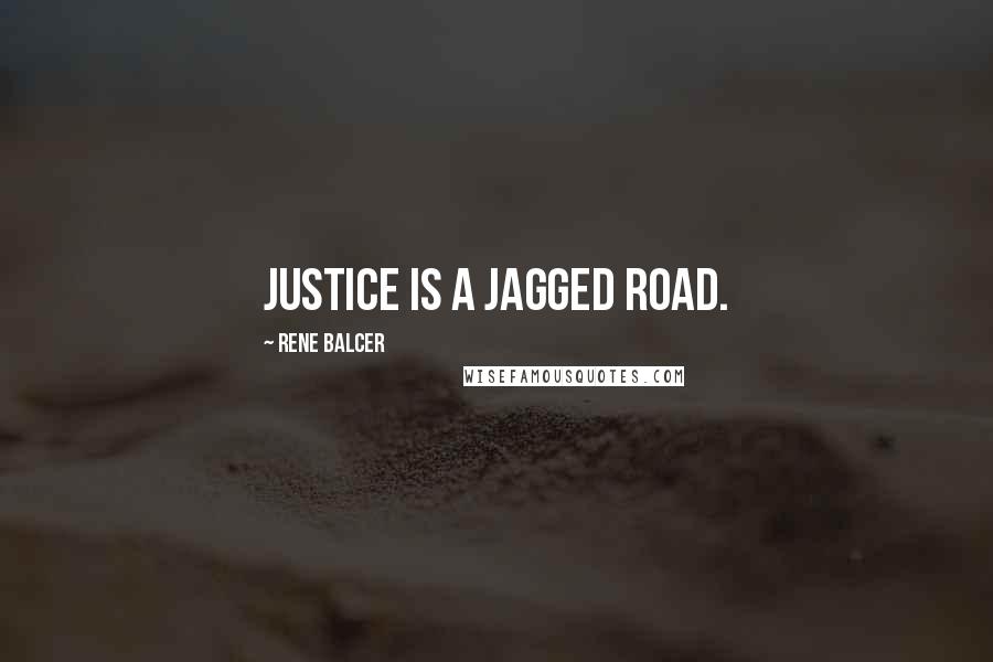 Rene Balcer Quotes: Justice is a jagged road.