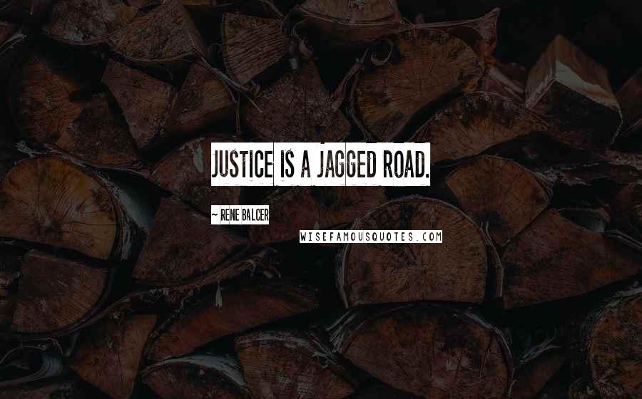 Rene Balcer Quotes: Justice is a jagged road.