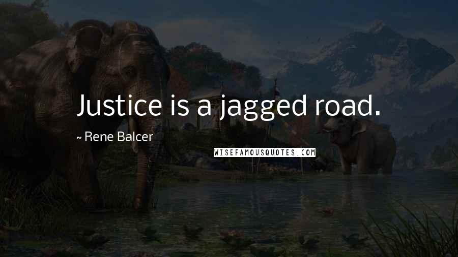 Rene Balcer Quotes: Justice is a jagged road.