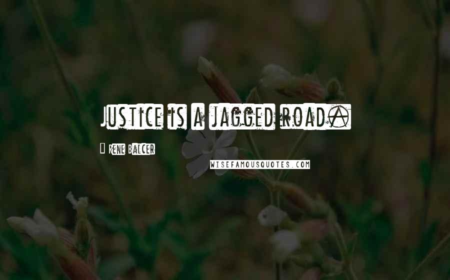 Rene Balcer Quotes: Justice is a jagged road.