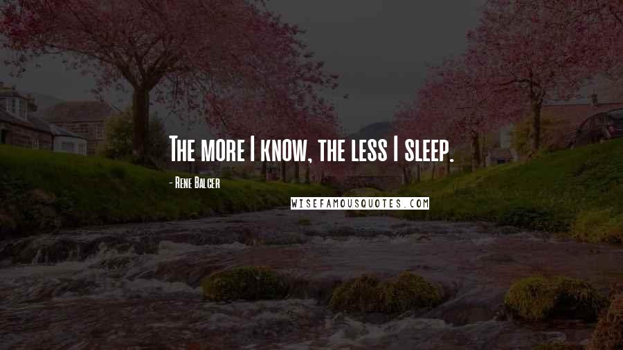 Rene Balcer Quotes: The more I know, the less I sleep.