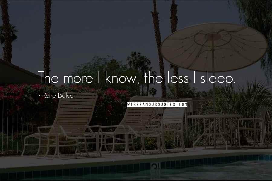 Rene Balcer Quotes: The more I know, the less I sleep.