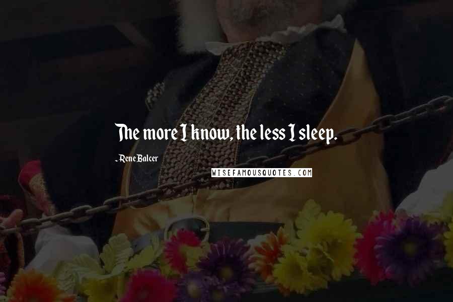 Rene Balcer Quotes: The more I know, the less I sleep.