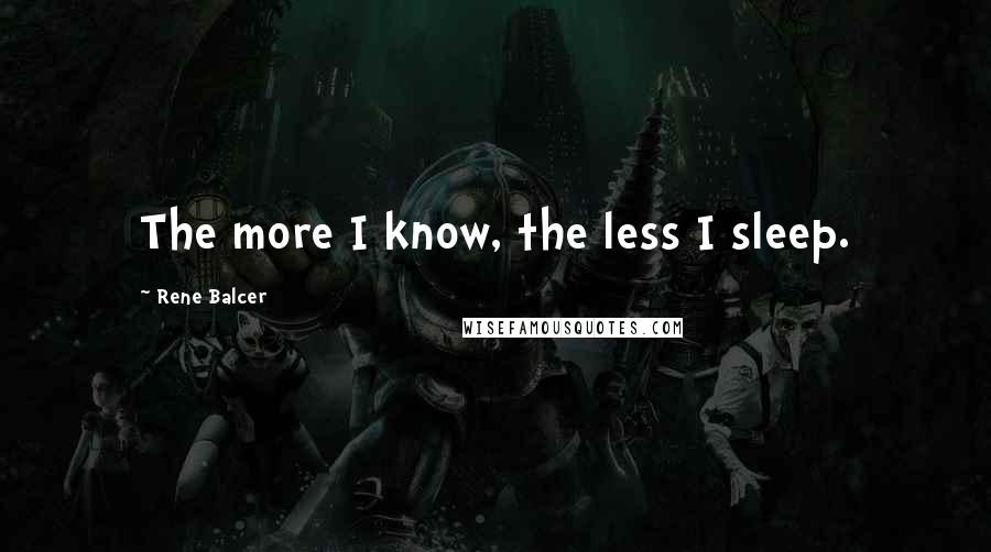 Rene Balcer Quotes: The more I know, the less I sleep.